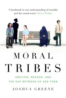 Moral Tribes : Emotion, Reason and the Gap Between Us and Them