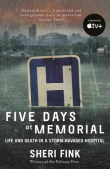 Five Days at Memorial : Life and Death in a Storm-ravaged Hospital