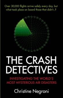 The Crash Detectives : Investigating the Worlds Most Mysterious Air Disasters