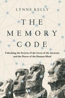 The Memory Code : Unlocking the Secrets of the Lives of the Ancients and the Power of the Human Mind