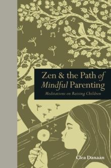 Zen & the Path of Mindful Parenting : Meditations on Raising Children