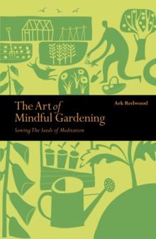 The Art of Mindful Gardening : Sowing the Seeds of Meditation