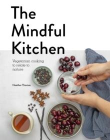 The Mindful Kitchen : Vegetarian Cooking to Relate to Nature