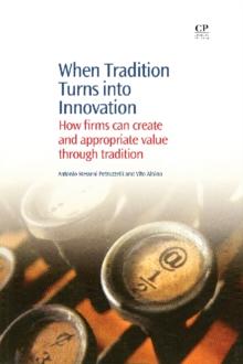 When Tradition Turns Into Innovation : How Firms Can Create and Appropriate Value Through Tradition