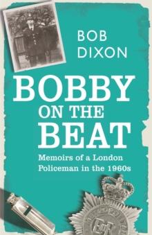 Bobby on the Beat : Memoirs of a London Policeman in the 1960s