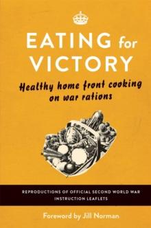 Eating For Victory : Healthy Home Front Cooking on War Rations