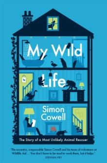 My Wild Life : The Story of a Most Unlikely Animal Rescuer