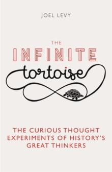 The Infinite Tortoise : The Curious Thought Experiments of History's Great Thinkers