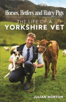 Horses, Heifers and Hairy Pigs : The Life of a Yorkshire Vet