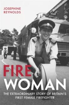 Fire Woman : The Extraordinary Story of Britain's First Female Firefighter