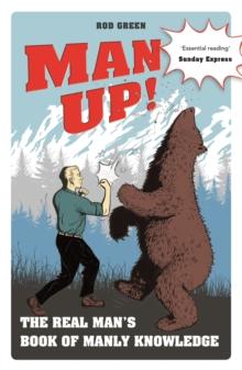 Man Up! : The Real Man's Book of Manly Knowledge