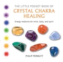 The Little Pocket Book of Crystal Chakra Healing : Energy Medicine for Mind, Body, and Spirit