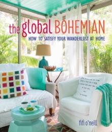 Global Bohemian : How to Satisfy Your Wanderlust at Home