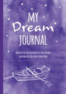 My Dream Journal : Uncover the Real Meaning of Your Dreams and How You Can Learn from Them