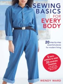 Sewing Basics for Every Body : 20 Step-by-Step Essential Pieces for Modern Living