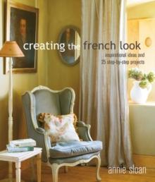 Creating the French Look : Inspirational Ideas and 25 Step-by-Step Projects