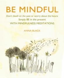 Be Mindful : Don'T Dwell on the Past or Worry About the Future, Simply be in the Present with Mindfulness Meditations