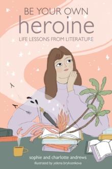 Be Your Own Heroine : Life Lessons from Literature