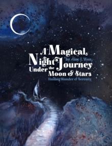 A Magical Night Journey : Finding Wonder and Serenity Under the Moon and Stars