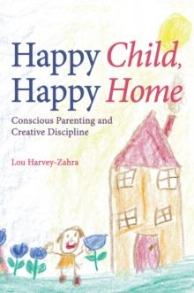 Happy Child, Happy Home : Conscious Parenting and Creative Discipline