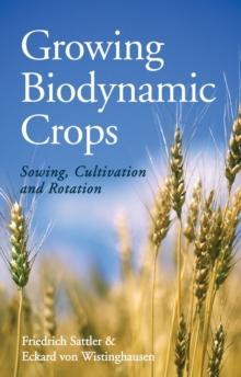 Growing Biodynamic Crops : Sowing, Cultivation and Rotation