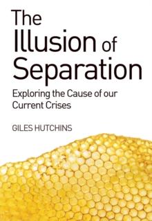 The Illusion of Separation : Exploring the Cause of our Current Crises