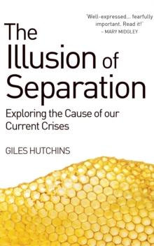 The Illusion of Separation : Exploring the Cause of our Current Crises