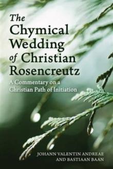 The Chymical Wedding of Christian Rosenkreutz : A Commentary on a Christian Path of Initiation