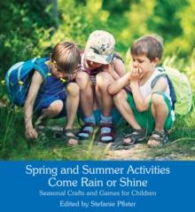 Spring and Summer Activities Come Rain or Shine : Seasonal Crafts and Games for Children