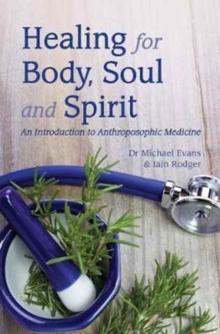 Healing for Body, Soul and Spirit : An Introduction to Anthroposophic Medicine