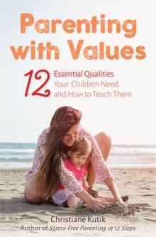 Parenting with Values : 12 Essential Qualities Your Children Need and How to Teach Them