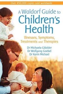 A Waldorf Guide to Children's Health : Illnesses, Symptoms, Treatments and Therapies