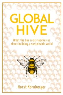 Global Hive : What The Bee Crisis Teaches Us About Building a Sustainable World