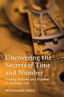 Uncovering the Secrets of Time and Number : Finding Patterns and Rhythms in Everyday Life