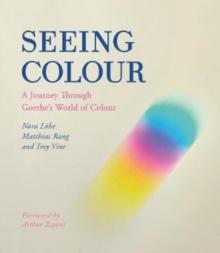 Seeing Colour : A Journey Through Goethe's World of Colour