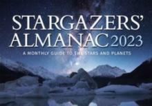 Stargazers' Almanac: A Monthly Guide to the Stars and Planets : 2023