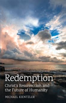 Redemption : Christ's Resurrection and the Future of Humanity