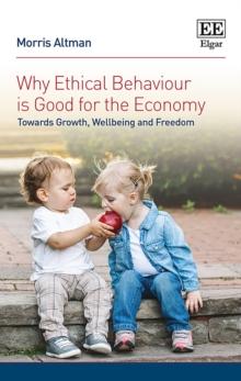 Why Ethical Behaviour is Good for the Economy : Towards Growth, Wellbeing and Freedom