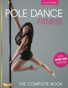 Pole Dance Fitness : The Complete Book