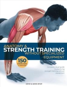 Anatomy & Strength Training : Without Specialized Equipment