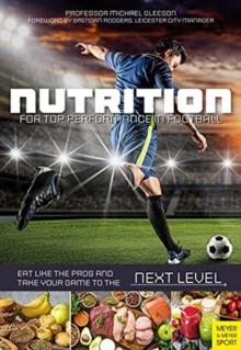 Nutrition for Top Performance in Football : Eat Like the Pros and Take Your Game to the Next Level