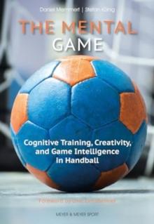 The Mental Game : Cognitive Training, Creativity, and Game Intelligence in Handball