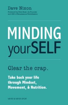 Minding Yourself : Clear the crap. Take back your life through Mindset, Movement, & Nutrition