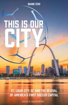 This is OUR City : St. Louis City SC and the Revival of America's First Soccer Capital