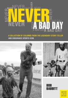 Never a bad day : A collection of columns from the legendary story teller and endurance sports icon