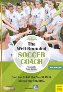 The Well-Rounded Soccer Coach : Form Your Team. Plan Your Season. Develop Your Training. For U9-19