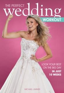 The Perfect Wedding Workout : Look Your Best on the Big Day in Just 10 Weeks