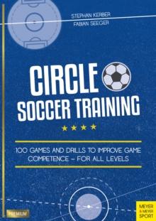 Circle Soccer Training : 100 Games and Drils to Improve Game Competence - For all Levels