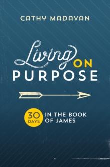 Living on Purpose : 30 Days in the Book of James