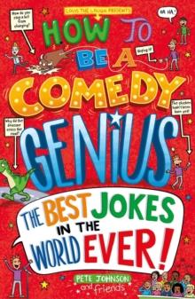 How to Be a Comedy Genius : (the best jokes in the world ever!)